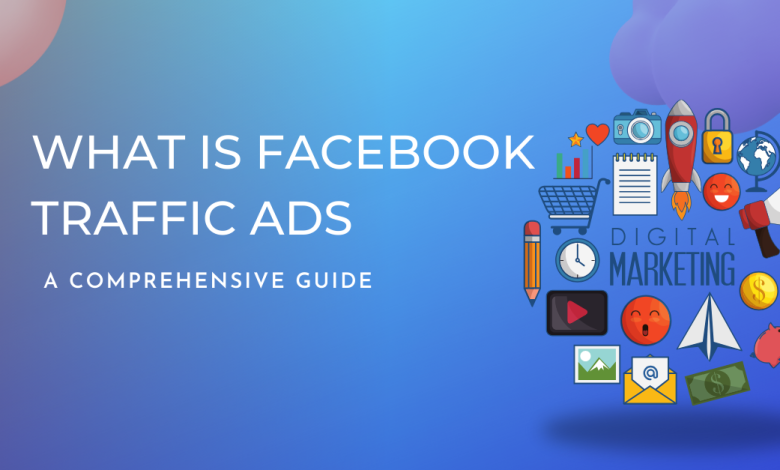 What Is Facebook Traffic Ads: A Comprehensive Guide